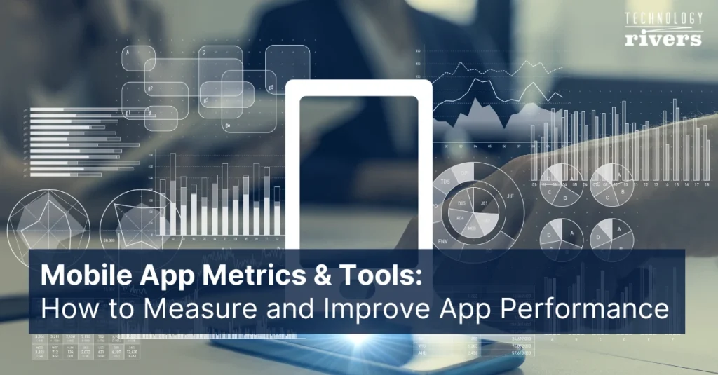 Mobile App Metrics & Tools: How to Measure and Improve App Performance