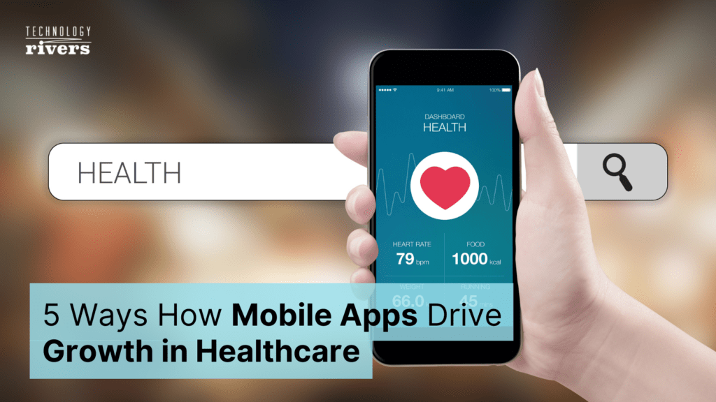 5 Ways How Mobile Apps Drive Growth in Healthcare 1