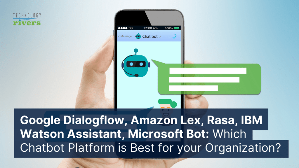 Google Dialogflow, Amazon Lex, Rasa, IBM Watson Assistant, Microsoft Bot – Which Chatbot Platform is Best for your Organization?