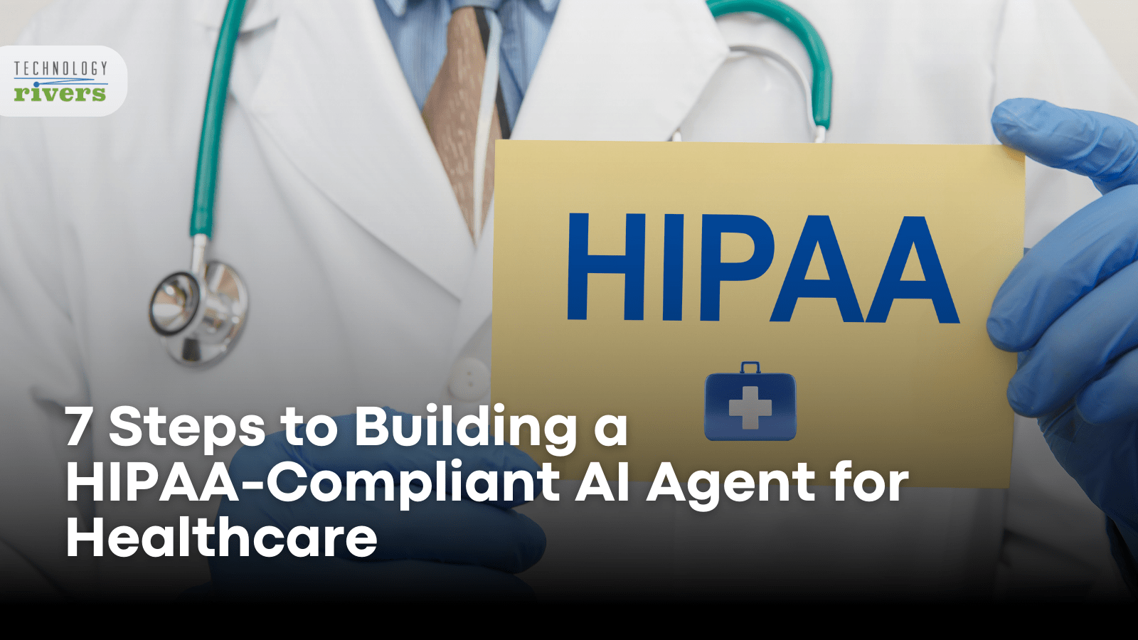 7 Steps To Build A HIPAA-Compliant AI Agent